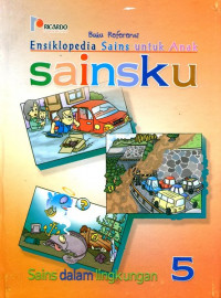 BUKU REFERENSI ENSIKLOPEDIA SAINS UNTUK ANAK SAINSKU : SAINS DALAM LINGKUNGAN 5