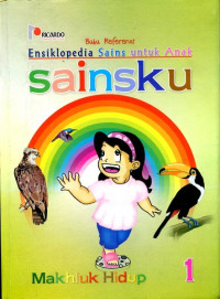 BUKU REFERENSI ENSIKLOPEDIA SAINS UNTUK ANAK SAINSKU : MAKHLUK HIDUP 1