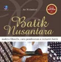 BATIK NUSANTARA : MAKNA FILOSOFIS, CARA PEMBUATAN & INDUSTRI BATIK