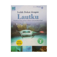 LEBIH DEKAT DENGAN LAUTKU : PANDUAN BAGI PELAJAR DALAM MELESTARIKAN LAUT